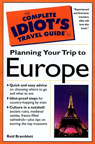 The Complete Idiot's Travel Guide to Planning Your Trip to Europe by Reid Bramblett